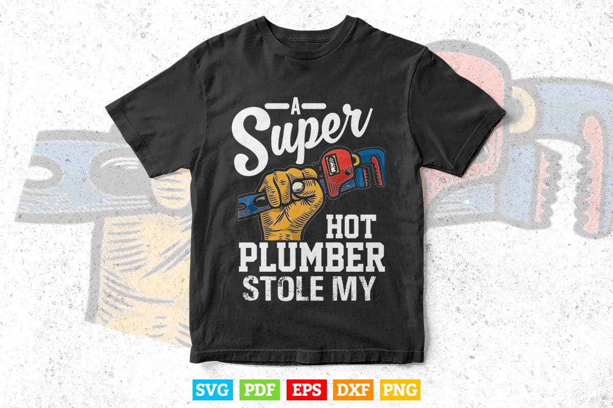 A Super Hot Plumber Stole My Heart T Shirt Girlfriend Wife Svg Png Cut Files.