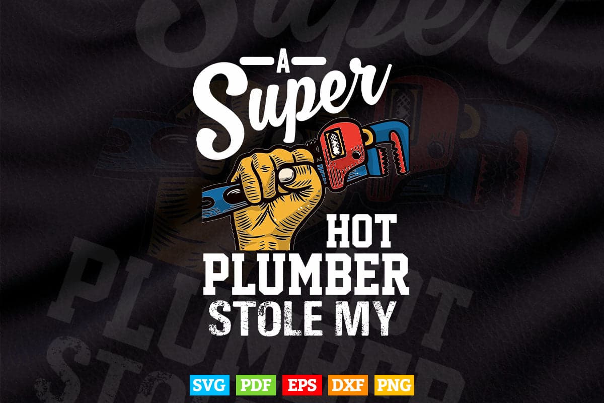 A Super Hot Plumber Stole My Heart T Shirt Girlfriend Wife Svg Png Cut Files.