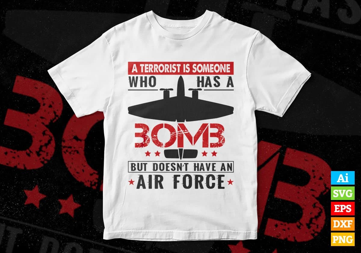 A Terrorist Is Someone Who Has A Bomb But Doesn’t Have An Air Force Editable Vector T shirt Designs In Svg Png Files