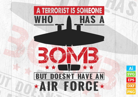 A Terrorist Is Someone Who Has A Bomb But Doesn’t Have An Air Force Editable Vector T shirt Designs In Svg Png Files