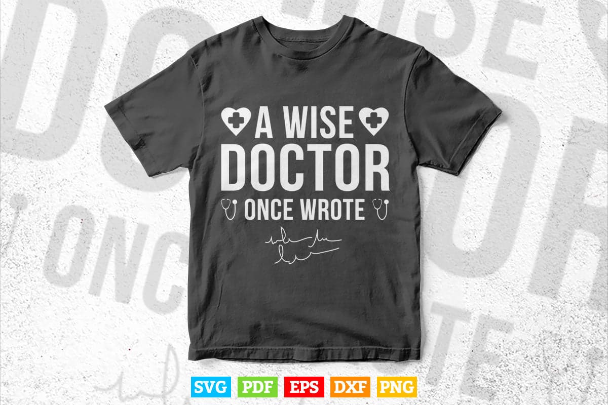 A Wise Doctor Once Wrote Medical Doctor Handwriting Funny Svg T shirt Design.