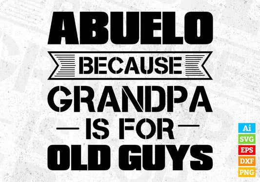 Abuelo Because Grandpa Is For Old Guys Editable T shirt Design In Ai Svg Cutting Printable Files