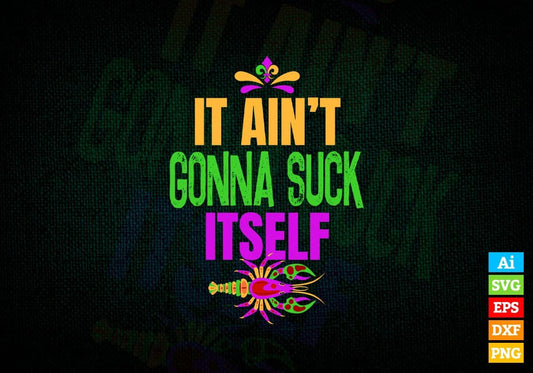 Ain't Gonna Suck Itself Funny Mardi Gras Editable Vector T-shirt Design in Ai Svg Png Files