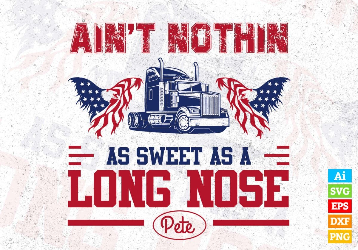 Ain't Nothin As Sweet As A Long Nose Pete American Trucker Editable T shirt Design In Ai Svg Files