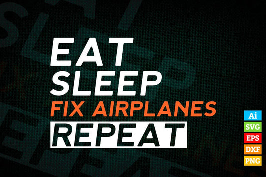 Aircraft Mechanic Eat Sleep Fix Airplanes Editable Vector T-shirt Design in Ai Svg Png Files