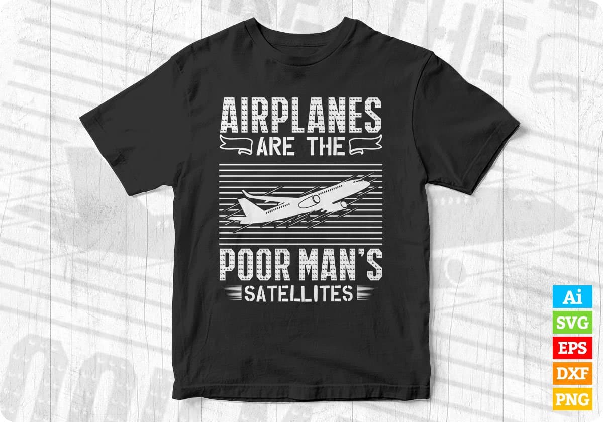 Airplanes Are The Poor Man’s Satellites Aviation Editable T shirt Design In Ai Svg Printable Files