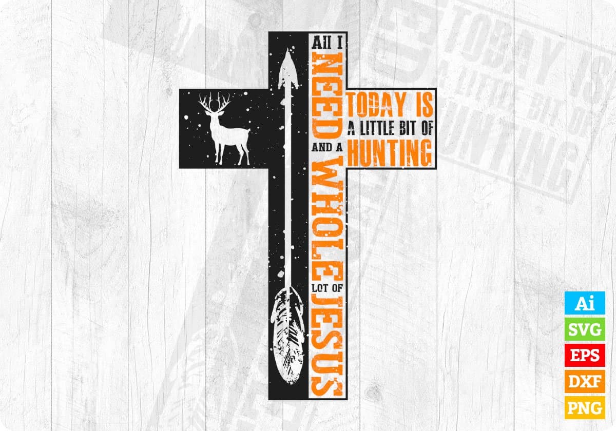 All I Need and A Whole Lot Of Jesus Today Is A Little Bit Of Hunting T shirt Design Svg Cutting Printable Files