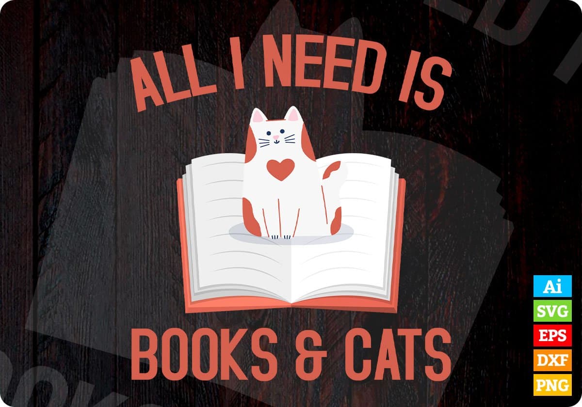 All I Need Is Books & Cats Editable T-shirt Design in Ai PNG SVG Cutting Printable Files
