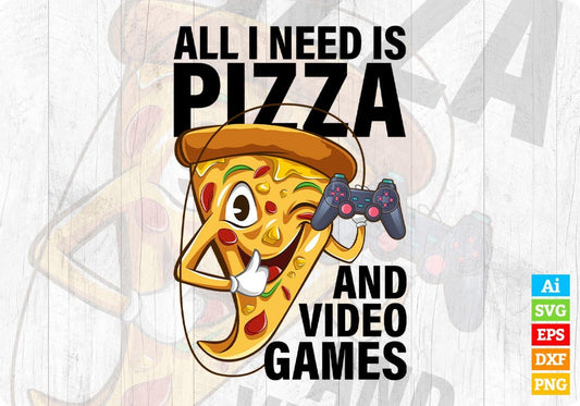 All I Need Is Pizza And Video Games Editable T-Shirt Design in Ai Svg Cutting Printable Files