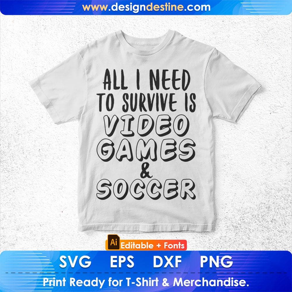 All I Need To Survive Is Video Games & Soccer Editable T-Shirt Design in Ai Svg Cutting Printable Files