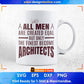 All Men Are Created Eqal but only The Finest Become Architects Editable T shirt Design Svg Cutting Printable Files