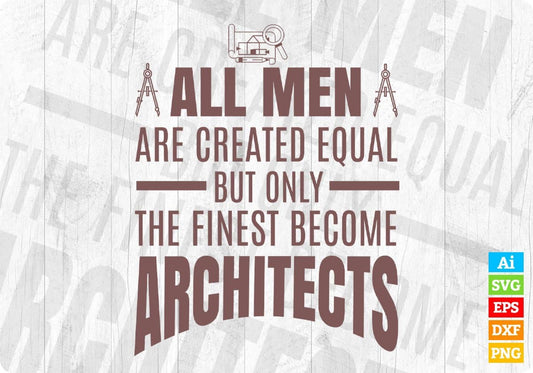 All Men Are Created Eqal but only The Finest Become Architects Editable T shirt Design Svg Cutting Printable Files