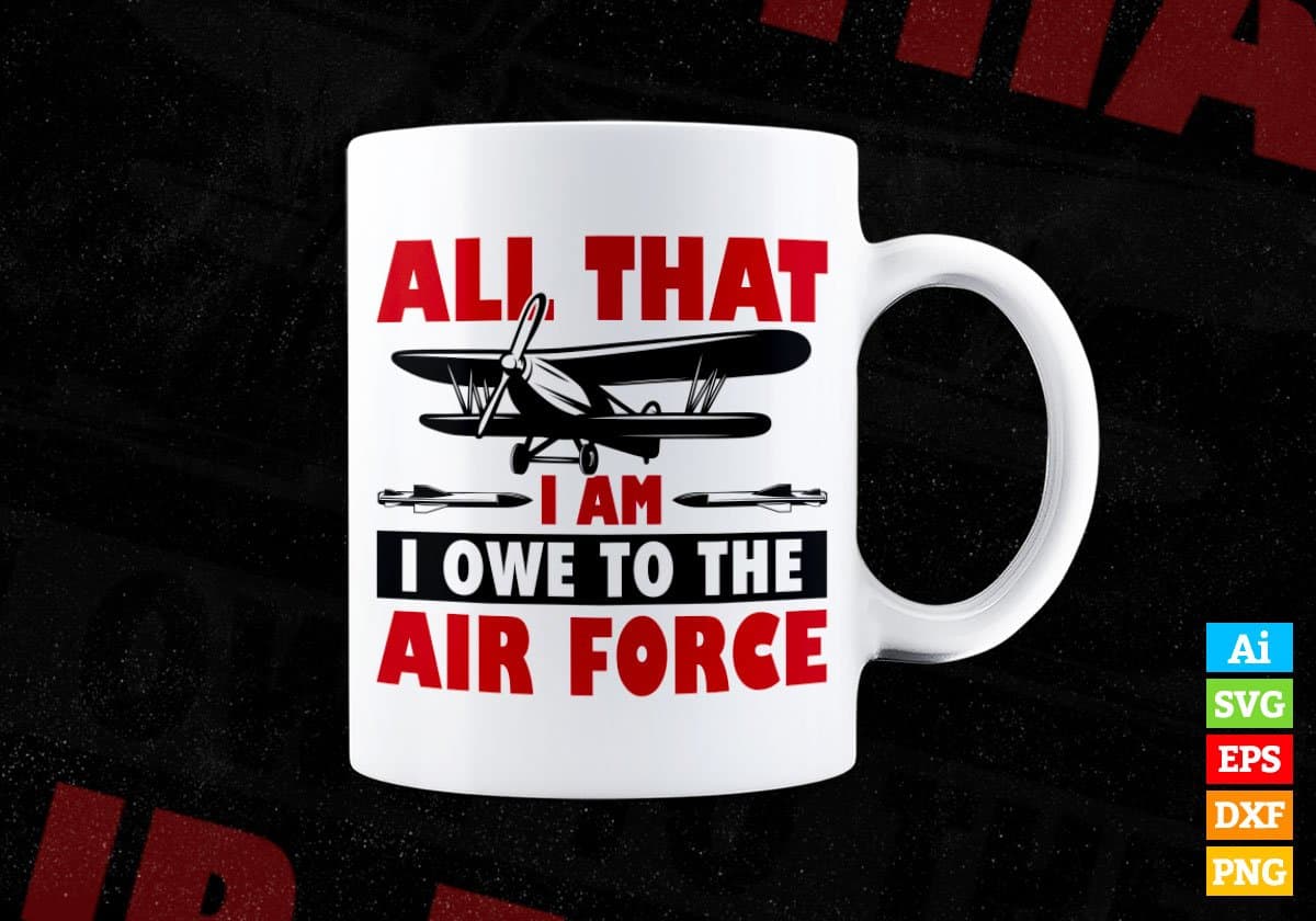 All That I Am I Owe To The Air Force Editable Vector T shirt Design In Svg Png Printable Files