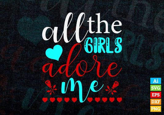 All The Girls Adore Me Valentine's Day Editable Vector T-shirt Design in Ai Svg Png Files