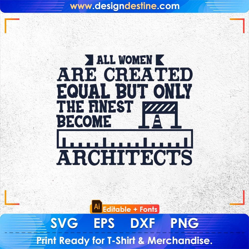 All Women Are Created Equal But Only The Finest Become Architects Editable T shirt Design Svg Cutting Printable Files