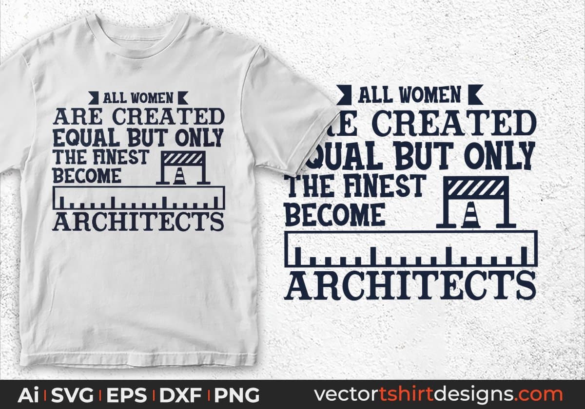 All Women Are Created Equal But Only The Finest Become Architects Editable T shirt Design Svg Cutting Printable Files