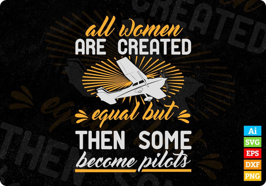 All Women Are Created Equal But Then Some Become Pilots Aviation Editable T shirt Design In Ai Svg Files