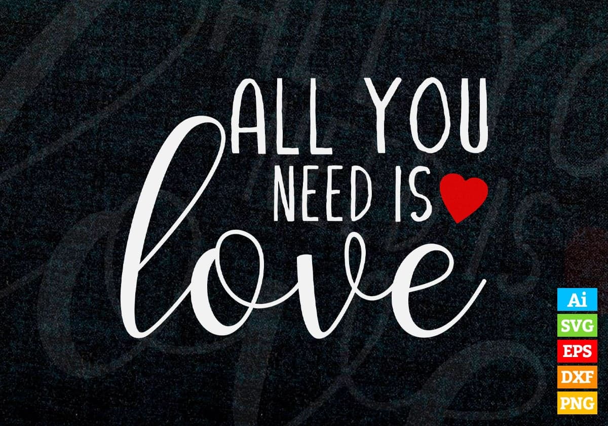 All You Need Is Love Valentine's Day Editable Vector T-shirt Design in Ai Svg Png Files