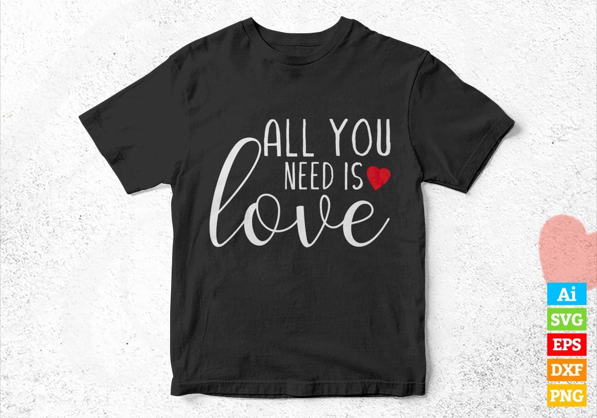 All You Need Is Love Valentine's Day Editable Vector T-shirt Design in Ai Svg Png Files