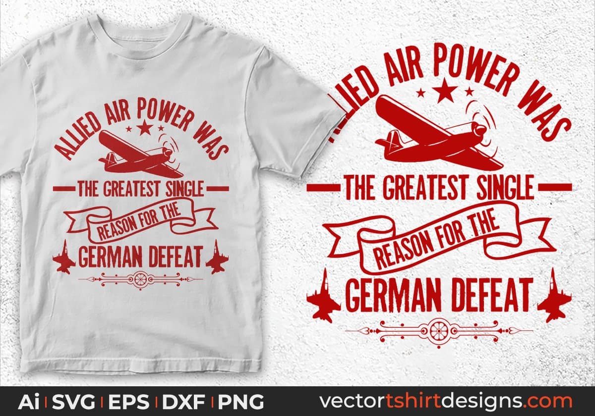 Allied Air Power Was The Greatest Single Reason For The German Defeat Air Force Editable T shirt Design Svg Cutting Printable Files