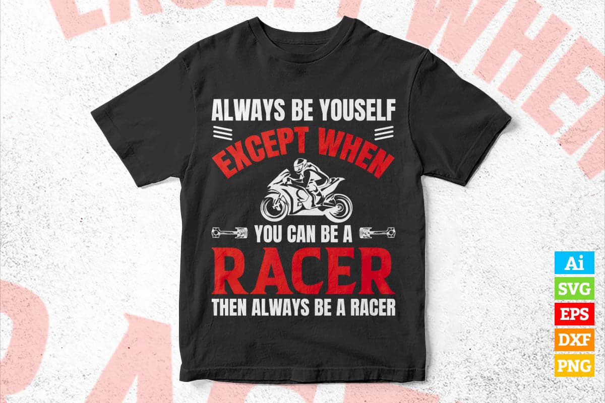 Always Be Yourself Except When You Can Be A Racer Then Always Be A Racer Editable Vector T-shirt Design in Ai Png Svg Files