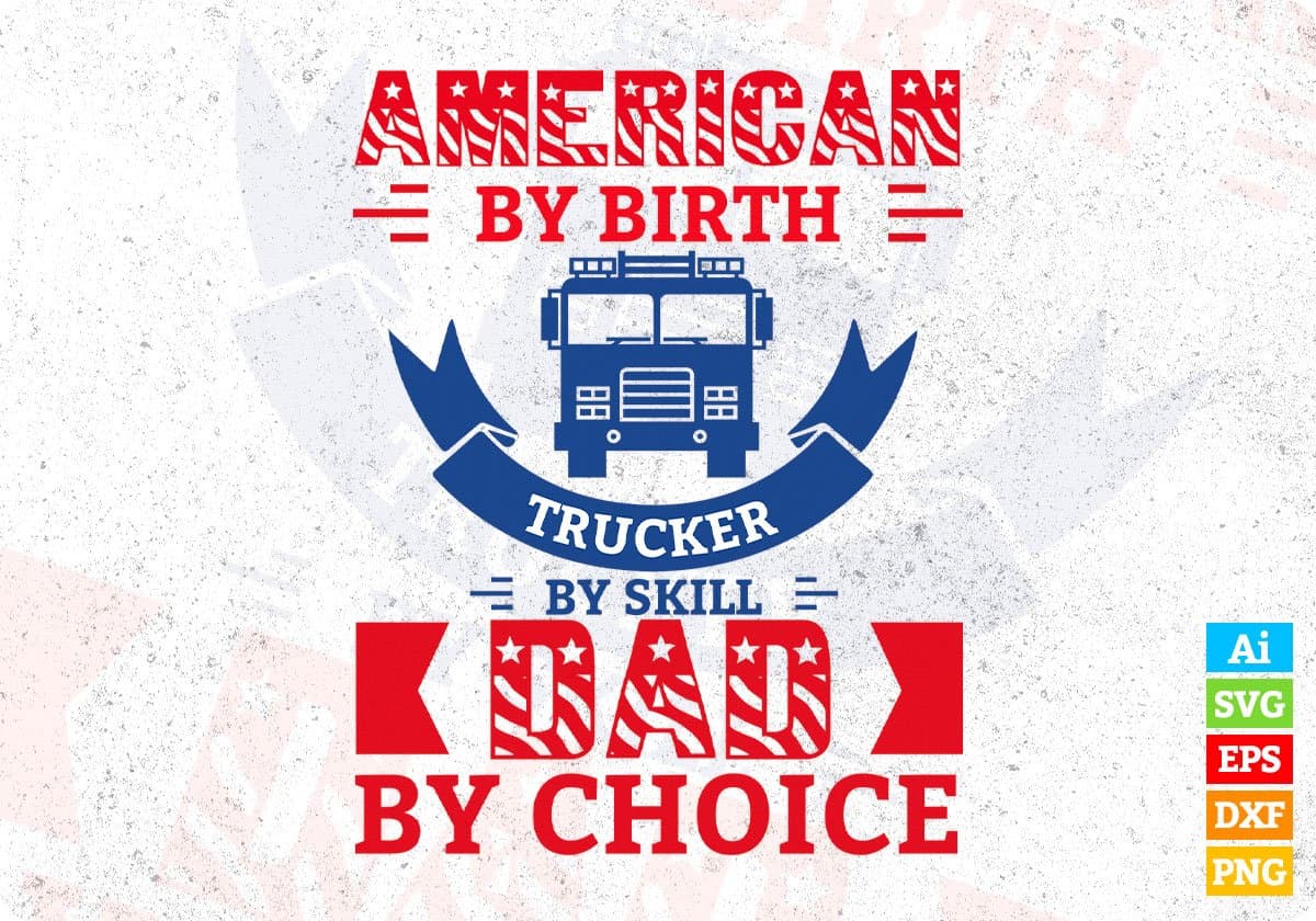 American By Birth Trucker By Skill Dad By Choice Editable T shirt Design In Ai Svg Files