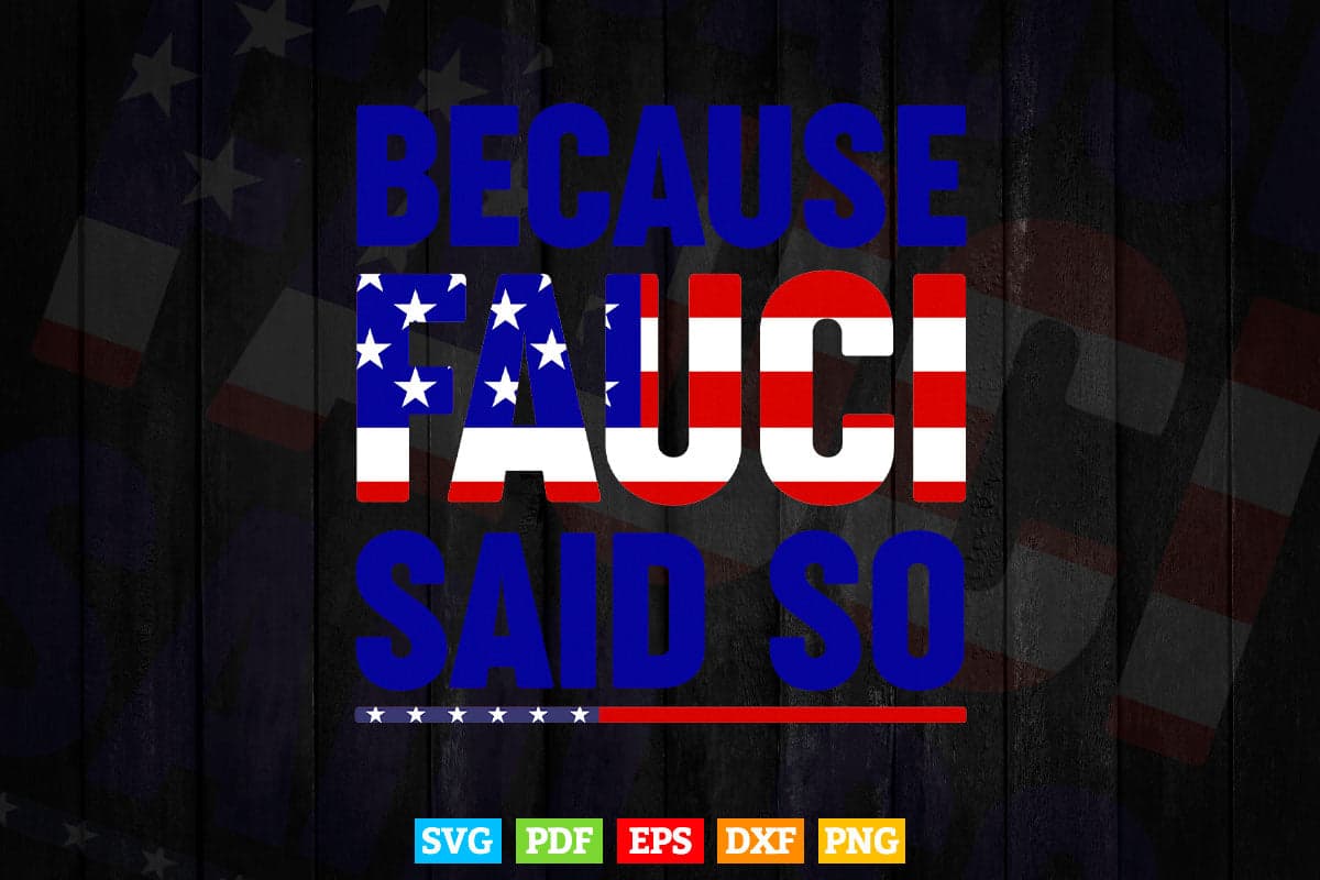 American Flag Because Fauci Said So Support Doctor Life Svg T shirt Design.