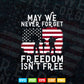 American Flag May We Never Forget Freedom Isn't Free Veterans Day 4th of july In Svg Png Files.