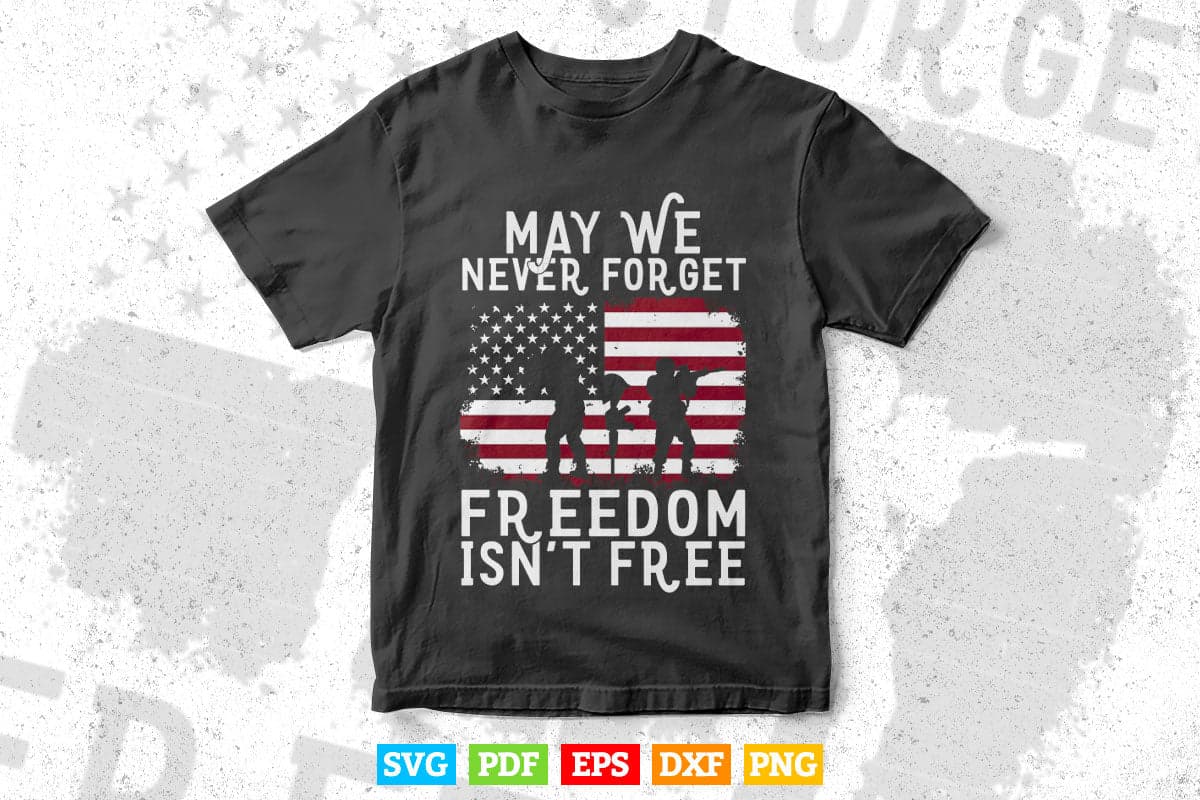 American Flag May We Never Forget Freedom Isn't Free Veterans Day 4th of july In Svg Png Files.
