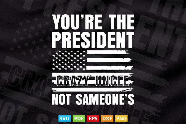 products/american-flag-youre-the-president-not-someones-crazy-uncle-svg-t-shirt-design-177.jpg