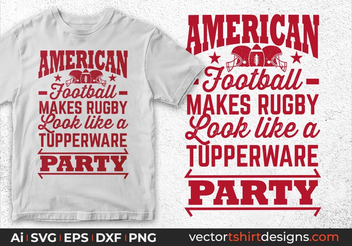 American Football Makes Rugby Look Like A Tupperware Party Editable T shirt Design Svg Cutting Printable Files