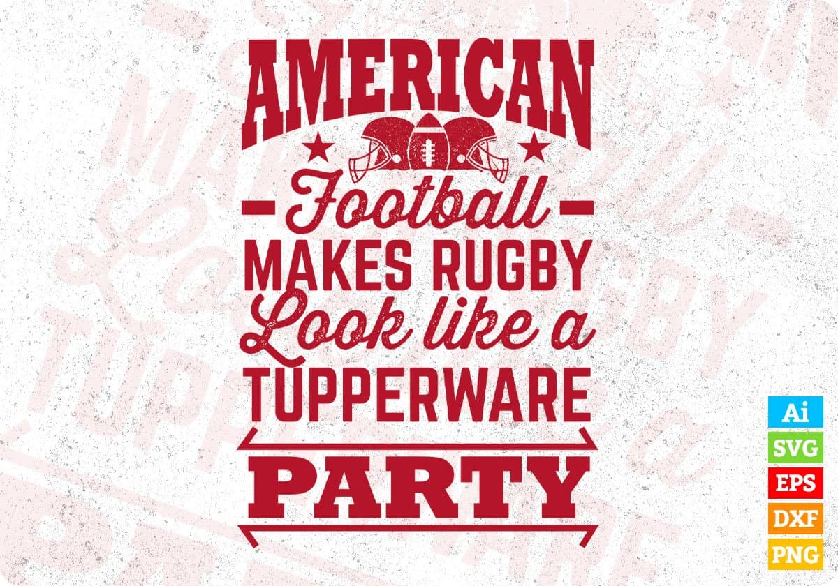 American Football Makes Rugby Look Like A Tupperware Party Editable T shirt Design Svg Cutting Printable Files