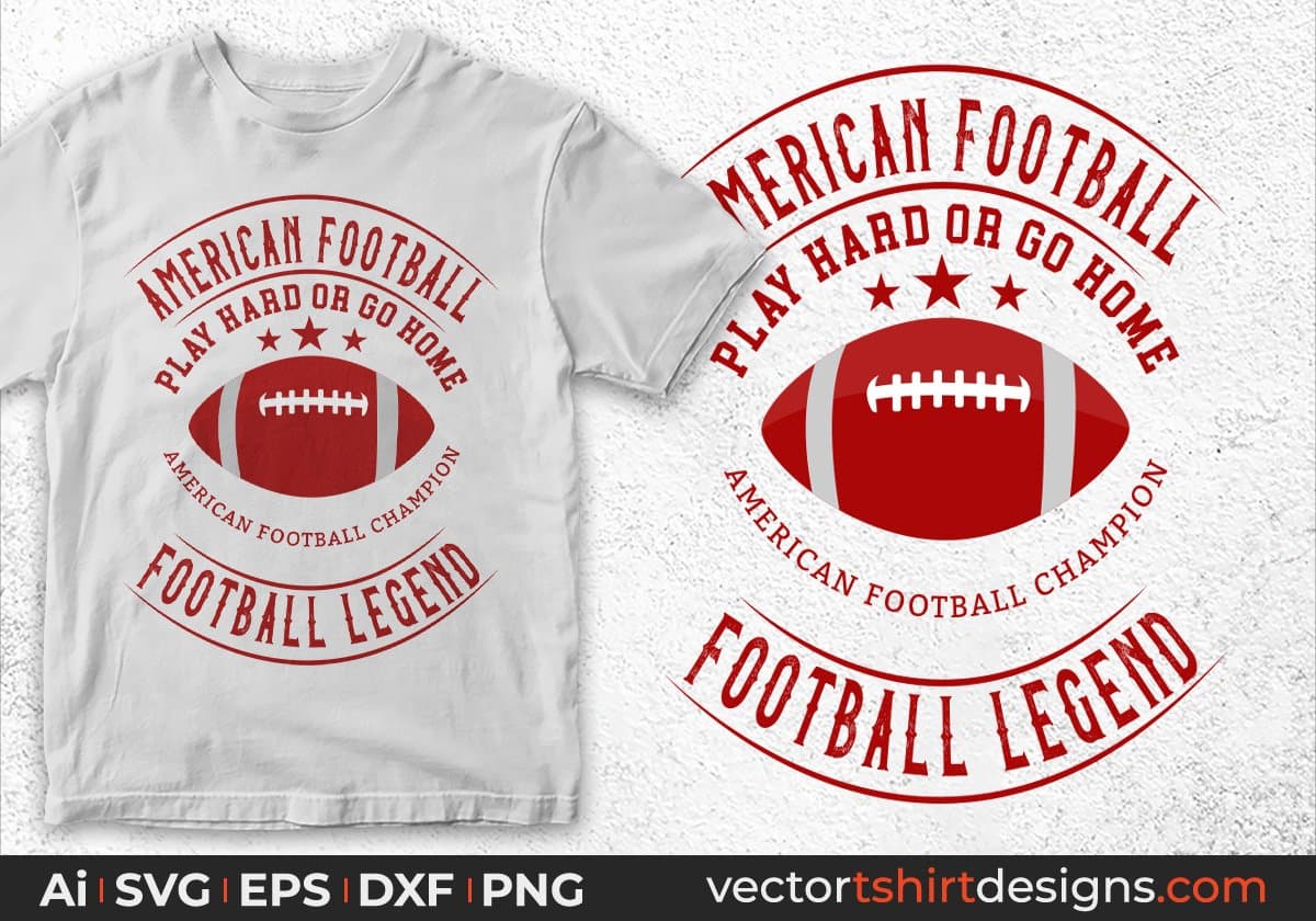 American Football Play Hard Or Go Home Football Legend Editable T shirt Design Svg Cutting Printable Files