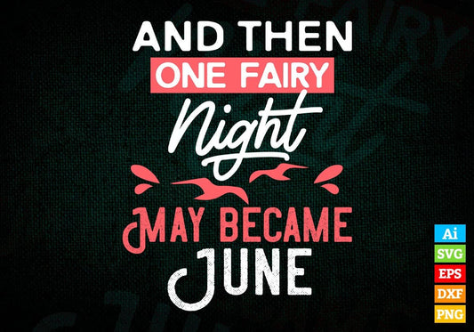 And Then One Fairy Night May Became June Editable Vector T shirt Design In Svg Png Printable Files