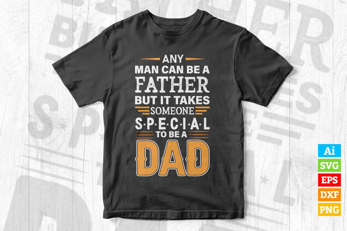 Any Man Can Be a Father But It Take Someone Special To Be A Dad Father's day Vector T shirt Design in Ai Png Svg Files