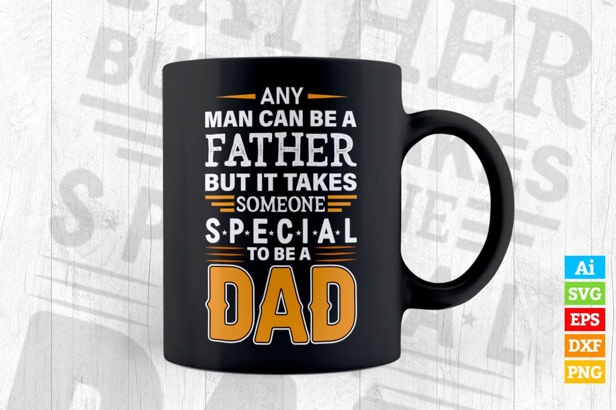 Any Man Can Be a Father But It Take Someone Special To Be A Dad Father's day Vector T shirt Design in Ai Png Svg Files