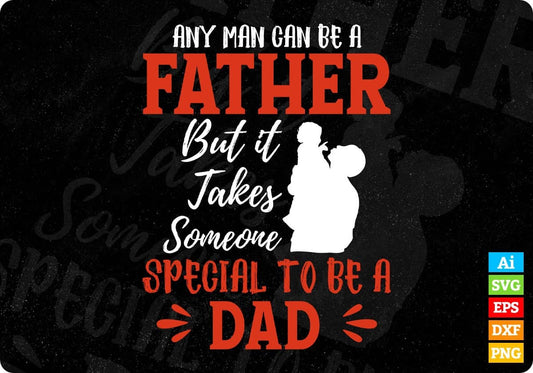 Any Man Can Be A Father But It Takes Someone Special Dad Editable Vector T shirt Design In Svg Png Printable Files