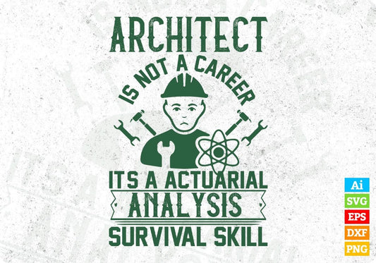 Architect Is Not A Career It's A Actuarial Analysis Survival Skill Editable T shirt Design Svg Cutting Printable Files