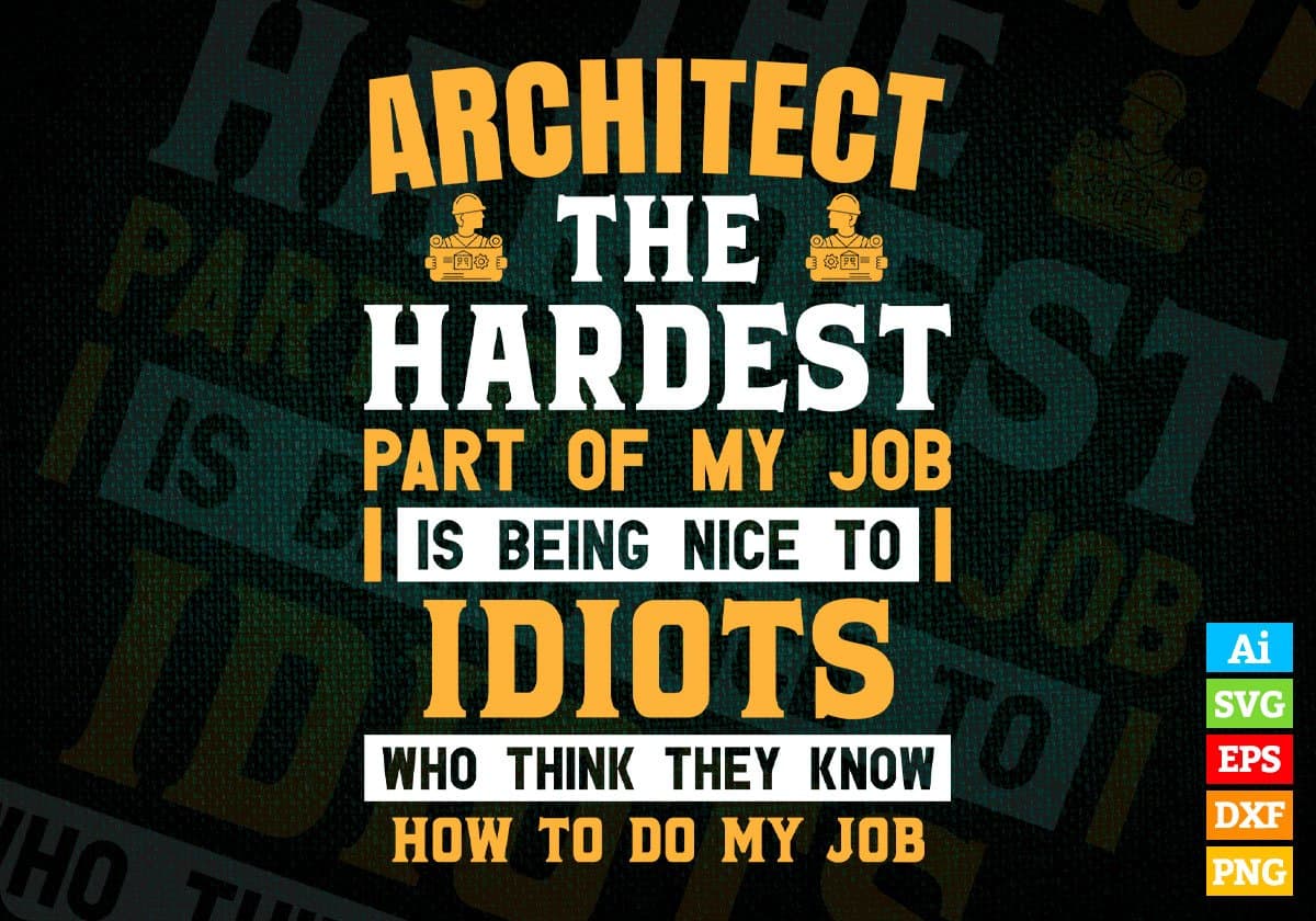 Architect The Hardest Part Of My Job Is Being Nice To Idiots Editable Vector T shirt Designs In Svg Png Printable Files