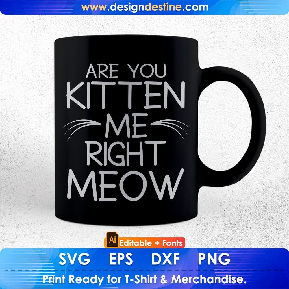 Are You Kitten Me Right Meow Funny Cat Joke Editable T-Shirt Design in Ai PNG SVG Cutting Printable Files