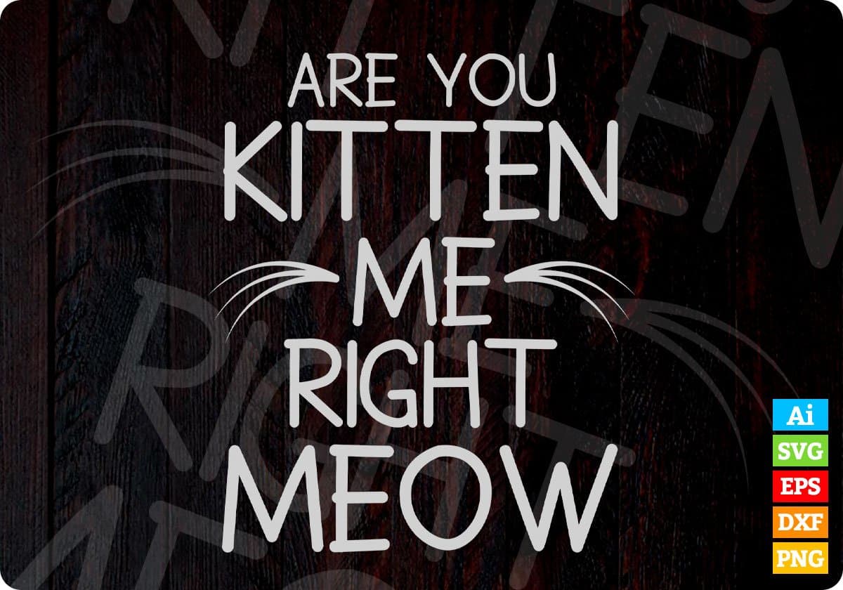 Are You Kitten Me Right Meow Funny Cat Joke Editable T-Shirt Design in Ai PNG SVG Cutting Printable Files