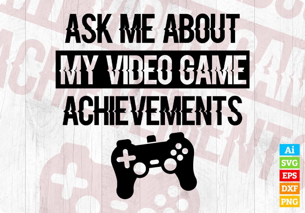 Ask Me About My Video Game Achievements Editable T-Shirt Design in Ai Svg Cutting Printable Files