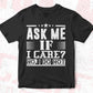 Ask Me If I Care No I Do Not T shirt Design In Svg Cutting Printable Files