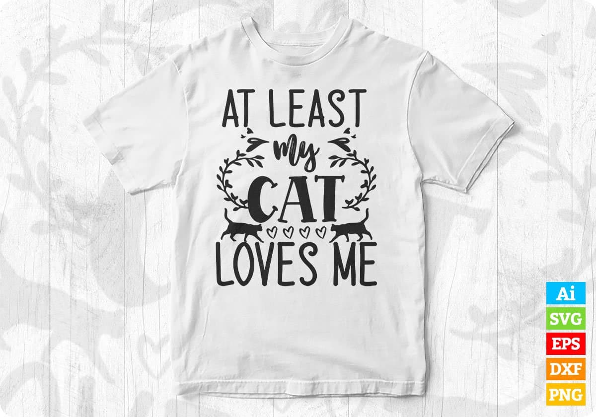 At Least My Cat Loves Me Animal T shirt Design In Svg Png Cutting Printable Files