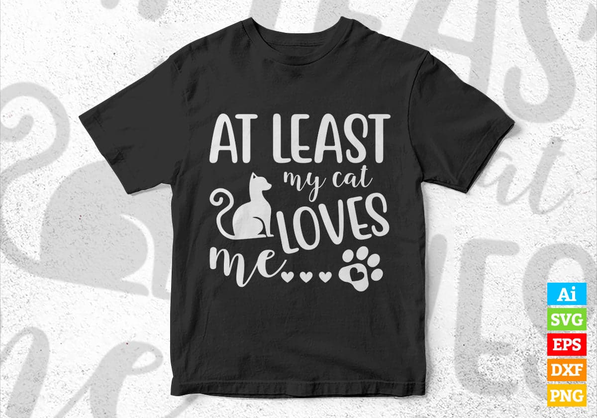 At Least My Cat Loves Me Valentine's Day Editable Vector T-shirt Design in Ai Svg Png Files