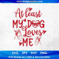At Least My Dog Loves Me Animal T shirt Design In Svg Png Cutting Printable Files
