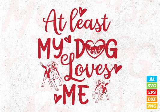 At Least My Dog Loves Me Animal T shirt Design In Svg Png Cutting Printable Files