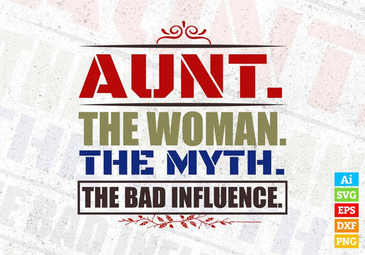 Aunt the woman the myth The Bad Influence Auntie Editable T shirt Design Svg Cutting Printable Files