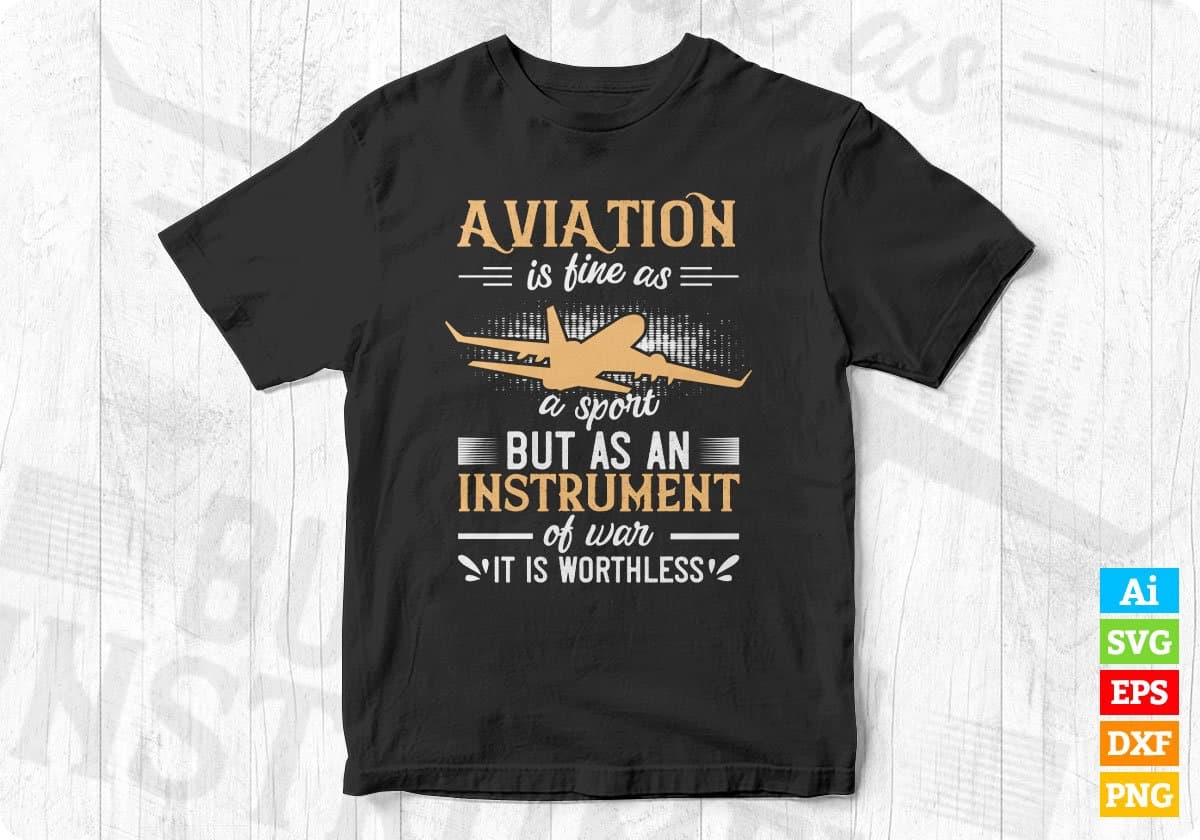 Aviation Is Fine As A Sport But As An Instrument Of War It Is Worthless Editable T shirt Design In Ai Svg Files