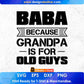 Baba Because Grandpa Is For Old Guys Editable T shirt Design In Ai Svg Cutting Printable Files